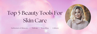 Top 5 Beauty Tools For Skin Care